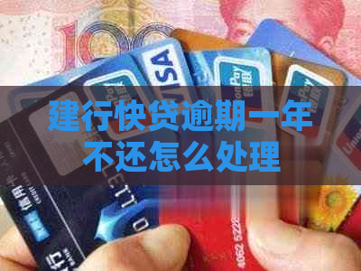建行快贷逾期一年不还怎么处理