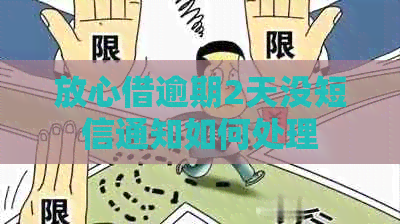 放心借逾期2天没短信通知如何处理