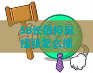 58长银停息挂账怎么操作