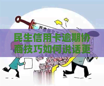 民生信用卡逾期协商技巧如何说话更有效果