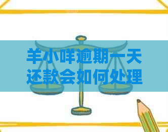 羊小咩逾期一天还款会如何处理