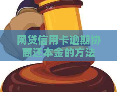 网贷信用卡逾期协商还本金的方法