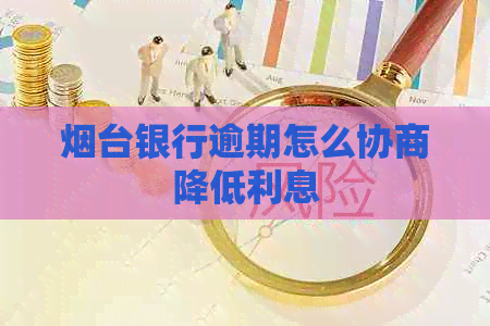 烟台银行逾期怎么协商降低利息