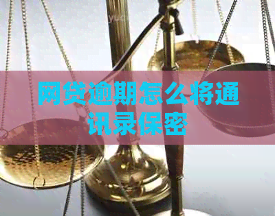 网贷逾期怎么将通讯录保密