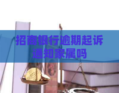 招商银行逾期起诉通知家属吗