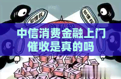 中信消费金融上门是真的吗