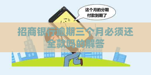 招商银行逾期三个月必须还全款吗的解答