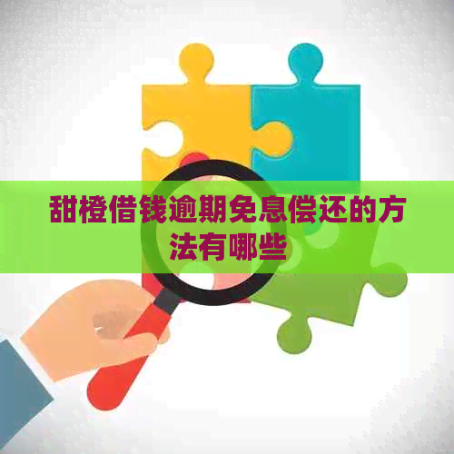 甜橙借钱逾期免息偿还的方法有哪些