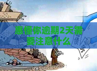 惠懂你逾期2天需要注意什么