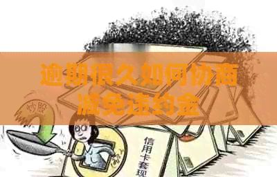 逾期很久如何协商减免违约金