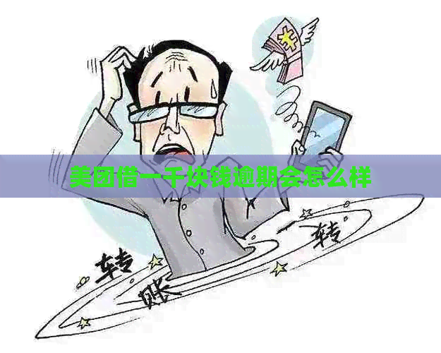 美团借一千块钱逾期会怎么样