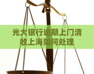 光大银行逾期上门清收上海如何处理
