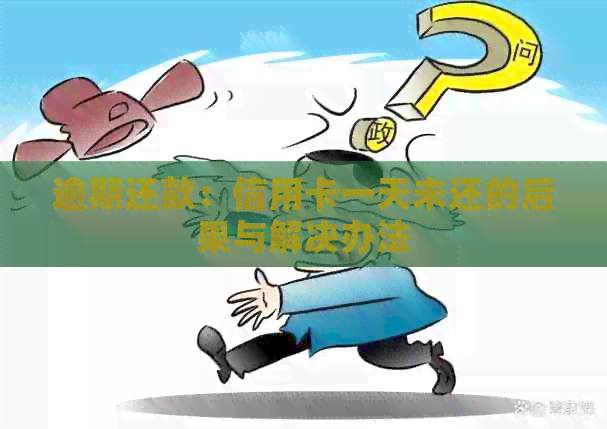 逾期还款：信用卡一天未还的后果与解决办法