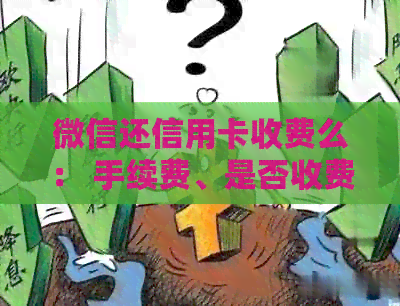 微信还信用卡收费么： 手续费、是否收费全解析