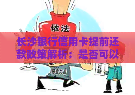 长沙银行信用卡提前还款政策解析：是否可以提前还款、手续费及其他注意事项