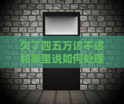 欠了四五万该不该和家里说如何处理