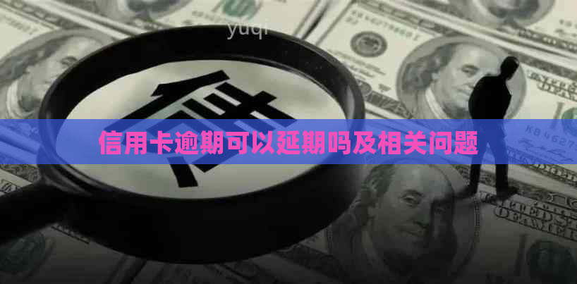 信用卡逾期可以延期吗及相关问题