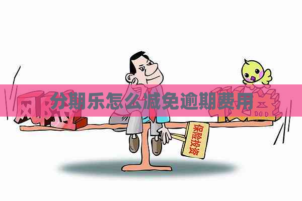 怎么减免逾期费用