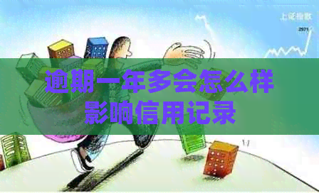 逾期一年多会怎么样影响信用记录