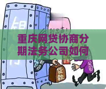 重庆网贷协商分期法务公司如何选择
