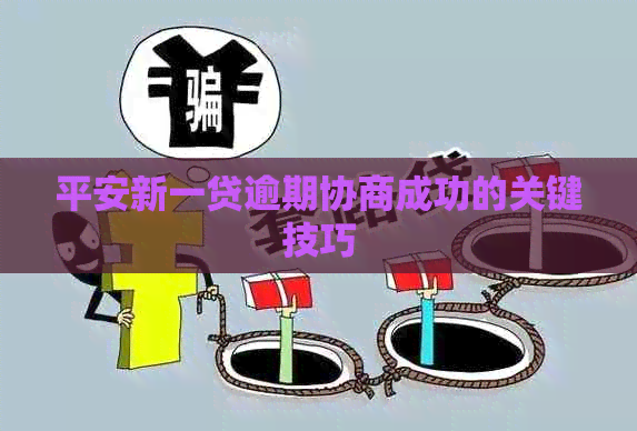 平安新一贷逾期协商成功的关键技巧