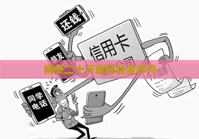 网贷二十万逾期会坐牢吗