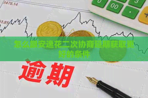 怎么跟安逸花二次协商延期获取更好的条件