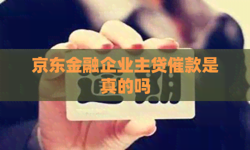 京东金融企业主贷催款是真的吗