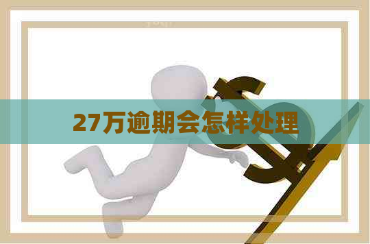 27万逾期会怎样处理