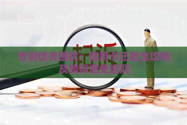 告别债务困扰：信用卡还款全攻略及如何避免逾期