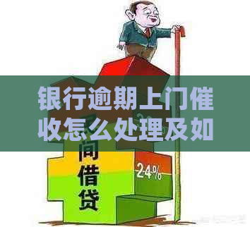银行逾期上门怎么处理及如何投诉