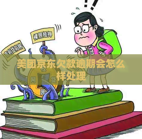 美团京东欠款逾期会怎么样处理