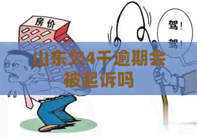 山东欠4千逾期会被起诉吗