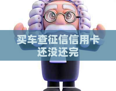 买车查信用卡还没还完