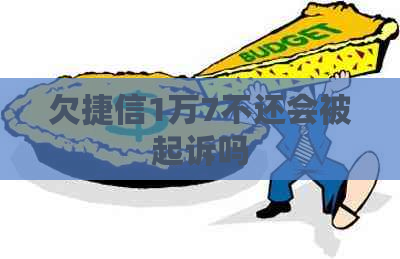 欠捷信1万7不还会被起诉吗 欠捷信1万7不还会被起诉吗