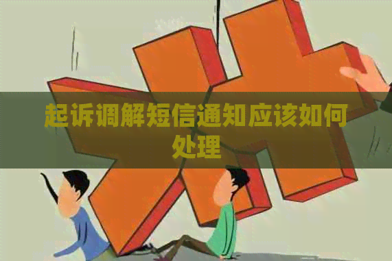 起诉调解短信通知应该如何处理 起诉调解短信通知应该如何处理
