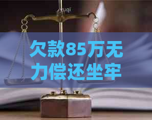 欠款85万无力偿还坐牢会怎样
