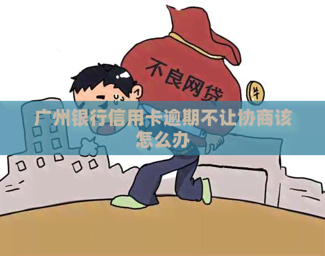 广州银行信用卡逾期不让协商该怎么办