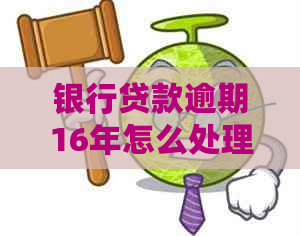 银行贷款逾期16年怎么处理