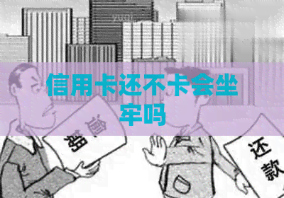 信用卡还不卡会坐牢吗