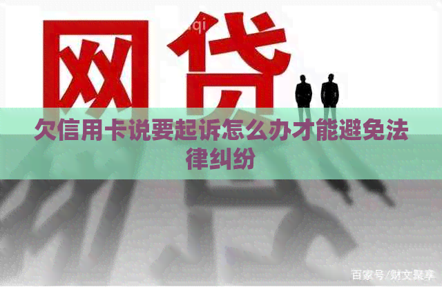 欠信用卡说要起诉怎么办才能避免法律纠纷