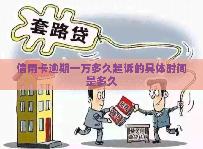 信用卡逾期一万多久起诉的具体时间是多久