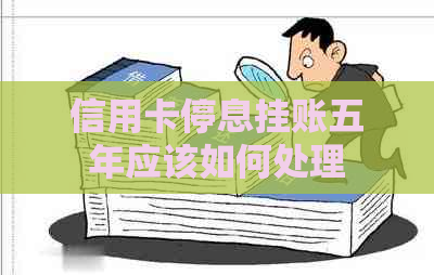 信用卡停息挂账五年应该如何处理