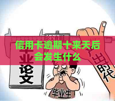 信用卡逾期十来天后会发生什么