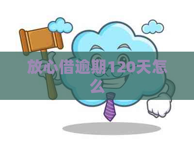 放心借逾期120天怎么