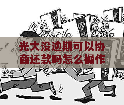 光大没逾期可以协商还款吗怎么操作