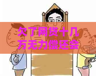 欠了网贷十几万无力偿还会怎样处理