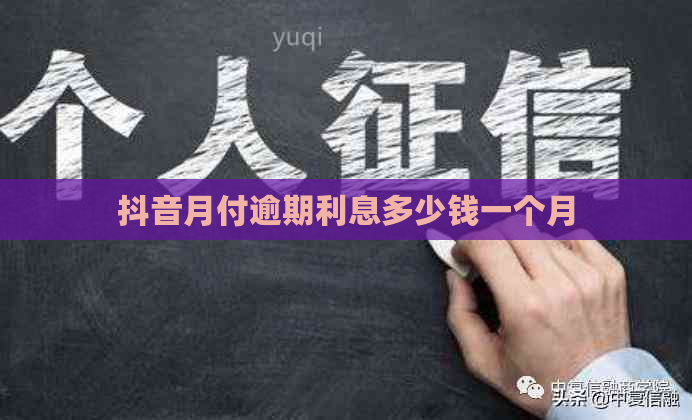 抖音月付逾期利息多少钱一个月