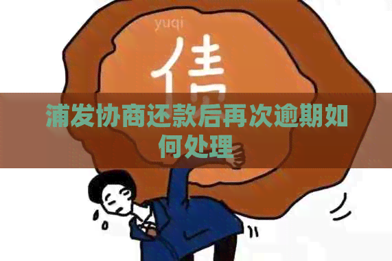 浦发协商还款后再次逾期如何处理