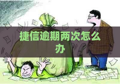 捷信逾期两次怎么办
